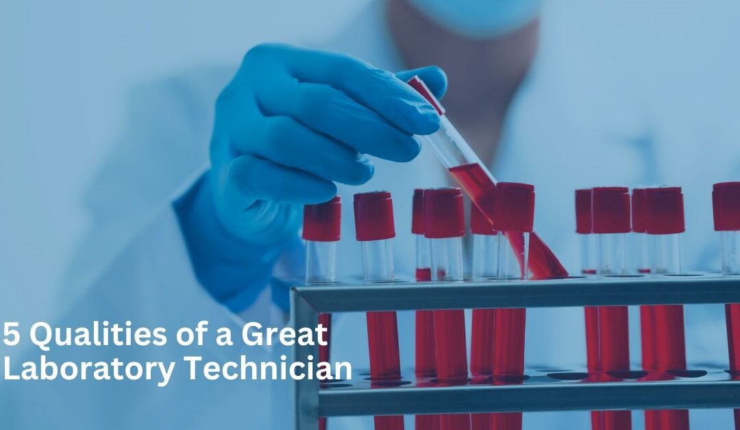 5 Qualities of a Great Laboratory Technician